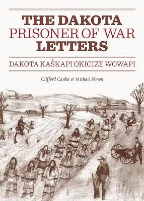 Lettres de prisonniers de guerre dakotas : Dakota Kaskapi Okicize Wowapi - Dakota Prisoner of War Letters: Dakota Kaskapi Okicize Wowapi