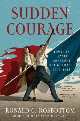 Courage soudain : La jeunesse française face aux Allemands, 1940-1945 - Sudden Courage: Youth in France Confront the Germans, 1940-1945