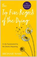 Les cinq plus grands regrets des mourants - Une vie transformée par le départ d'un être cher - Top Five Regrets of the Dying - A Life Transformed by the Dearly Departing