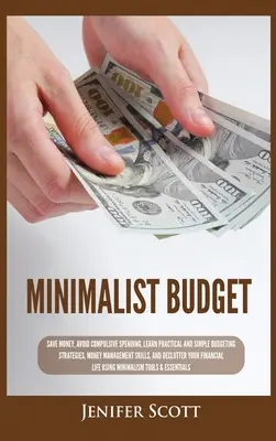 Minimalist Budget : Economisez de l'argent, évitez les dépenses compulsives, apprenez des stratégies budgétaires simples et pratiques, des techniques de gestion de l'argent, & Déc. - Minimalist Budget: Save Money, Avoid Compulsive Spending, Learn Practical and Simple Budgeting Strategies, Money Management Skills, & Dec