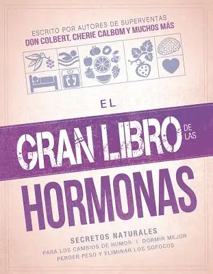 El Gran Libro de Las Hormonas : Secretos Naturales Para Los Cambios de Humor, Dormir Mejor, Perder Peso Y Eliminar Los Sofocos - El Gran Libro de Las Hormonas: Secretos Naturales Para Los Cambios de Humor, Dormir Mejor, Perder Peso Y Eliminar Los Sofocos