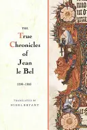 Les véritables chroniques de Jean Le Bel, 1290 - 1360 - The True Chronicles of Jean Le Bel, 1290 - 1360