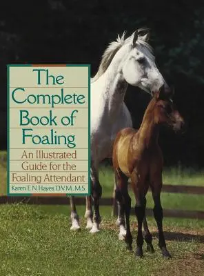 Le livre complet du poulinage : Un guide illustré pour le préposé au poulinage - The Complete Book of Foaling: An Illustrated Guide for the Foaling Attendant