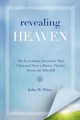 Révéler le ciel : Les récits de témoins oculaires qui ont changé la façon dont un pasteur pense à la vie après la mort - Revealing Heaven: The Eyewitness Accounts That Changed How a Pastor Thinks about the Afterlife