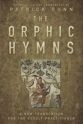 Les hymnes orphiques : Une nouvelle traduction pour le praticien occulte - The Orphic Hymns: A New Translation for the Occult Practitioner