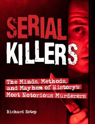 Les tueurs en série : L'esprit, les méthodes et le chaos des meurtriers les plus célèbres de l'histoire - Serial Killers: The Minds, Methods, and Mayhem of History's Most Notorious Murderers