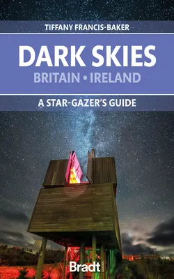 Le ciel sombre : Grande-Bretagne, Irlande : Guide de l'observateur d'étoiles - Dark Skies: Britain, Ireland: A Star-Gazer's Guide