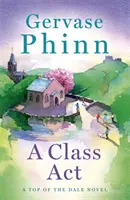 Class Act - Livre 3 de la délicieuse nouvelle série Top of the Dale de l'auteur à succès Gervase Phinn - Class Act - Book 3 in the delightful new Top of the Dale series by bestselling author Gervase Phinn