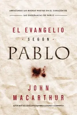 L'Évangile selon Paul : embrasser la Bonne Nouvelle au cœur des enseignements de Paul - El Evangelio Segn Pablo: Abrazando Las Buenas Nuevas En El Corazn de Las Enseanzas de Pablo