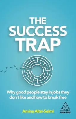 Le piège de la réussite : pourquoi les gens bien restent dans des emplois qu'ils n'aiment pas et comment s'en libérer - The Success Trap: Why Good People Stay in Jobs They Don't Like and How to Break Free