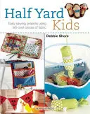 Half Yard# Kids : Coudre 20 jouets et accessoires colorés à partir de restes de tissus - Half Yard# Kids: Sew 20 Colourful Toys and Accessories from Leftover Pieces of Fabric