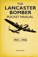 Manuel de poche du bombardier Lancaster : 1941-1945 - The Lancaster Bomber Pocket Manual: 1941-1945