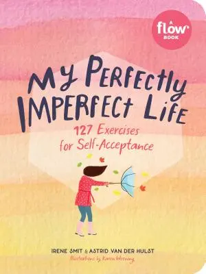 Ma vie parfaitement imparfaite : 127 exercices d'acceptation de soi - My Perfectly Imperfect Life: 127 Exercises for Self-Acceptance