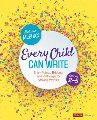 Chaque enfant peut écrire, de la 2e à la 5e année : Points d'entrée, passerelles et chemins pour les écrivains en difficulté. - Every Child Can Write, Grades 2-5: Entry Points, Bridges, and Pathways for Striving Writers