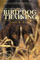 Guide complet du dressage des chiens d'oiseaux - Complete Guide to Bird Dog Training