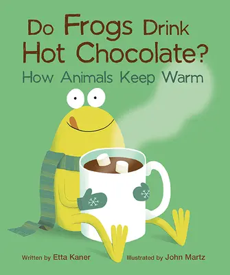 Les grenouilles boivent-elles du chocolat chaud ? Comment les animaux se réchauffent - Do Frogs Drink Hot Chocolate?: How Animals Keep Warm