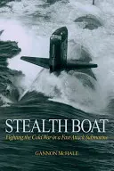 Le bateau furtif : Combattre la guerre froide à bord d'un sous-marin d'attaque rapide - Stealth Boat: Fighting the Cold War in a Fast Attack Submarine