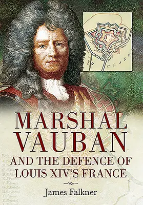 Le maréchal Vauban et la défense de la France de Louis XIV - Marshal Vauban and the Defence of Louis XIV's France