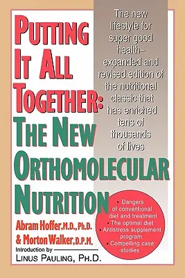 La nouvelle nutrition orthomoléculaire : La nouvelle nutrition orthomoléculaire - Putting It All Together: The New Orthomolecular Nutrition