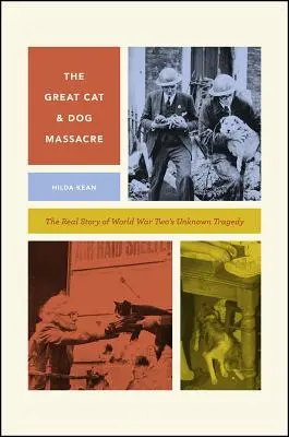 Le grand massacre des chats et des chiens : La véritable histoire de la tragédie inconnue de la Seconde Guerre mondiale - The Great Cat and Dog Massacre: The Real Story of World War Two's Unknown Tragedy
