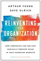 Réinventer l'organisation : Comment les entreprises peuvent apporter une valeur ajoutée radicalement supérieure sur des marchés en mutation rapide - Reinventing the Organization: How Companies Can Deliver Radically Greater Value in Fast-Changing Markets