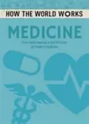 Comment fonctionne le monde : Médecine - Des premières guérisons aux miracles de la médecine moderne - How the World Works: Medicine - From early healing to the miracles of modern medicine