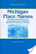 Les noms de lieux du Michigan : L'histoire de la fondation et de la dénomination de plus de cinq mille communautés passées et présentes du Michigan - Michigan Place Names: The History of the Founding and the Naming of More Than Five Thousand Past and Present Michigan Communities