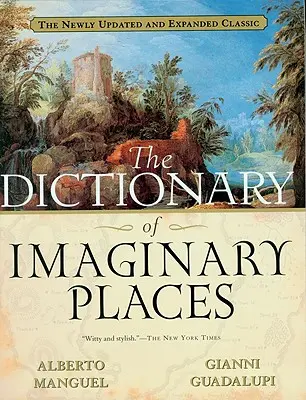 Le Dictionnaire des lieux imaginaires : Le classique nouvellement mis à jour et élargi - The Dictionary of Imaginary Places: The Newly Updated and Expanded Classic