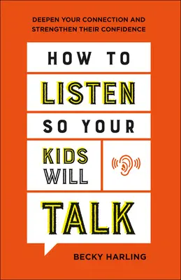 Comment écouter pour que vos enfants parlent : Approfondir vos liens et renforcer leur confiance en eux - How to Listen So Your Kids Will Talk: Deepen Your Connection and Strengthen Their Confidence