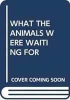 CE QUE LES ANIMAUX ATTENDAIENT - WHAT THE ANIMALS WERE WAITING FOR