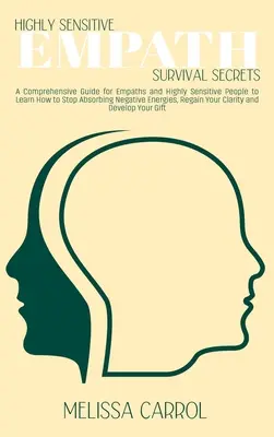 Secrets de survie des empathes très sensibles : Un guide complet pour les empathes et les personnes très sensibles pour apprendre à arrêter d'absorber l'énergie négative. - Highly Sensitive Empath Survival Secrets: A Comprehensive Guide for Empaths and Highly Sensitive People to Learn How to Stop Absorbing Negative Energi