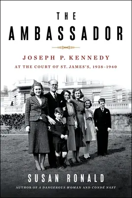 L'ambassadeur : Joseph P. Kennedy à la cour de Saint-James 1938-1940 - The Ambassador: Joseph P. Kennedy at the Court of St. James's 1938-1940