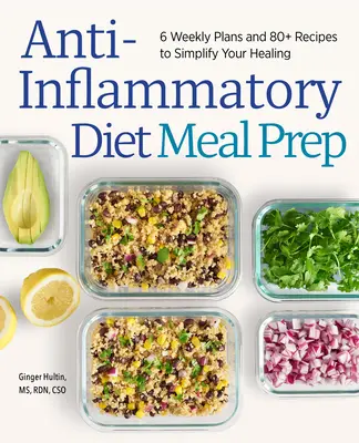 Anti-Inflammatory Diet Meal Prep : 6 plans hebdomadaires et 80+ recettes pour simplifier votre guérison - Anti-Inflammatory Diet Meal Prep: 6 Weekly Plans and 80+ Recipes to Simplify Your Healing