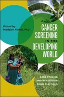 Dépistage du cancer dans les pays en développement : Études de cas et stratégies sur le terrain - Cancer Screening in the Developing World: Case Studies and Strategies from the Field