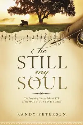 Be Still, My Soul : Les histoires inspirantes qui se cachent derrière 175 des hymnes les plus aimés - Be Still, My Soul: The Inspiring Stories Behind 175 of the Most-Loved Hymns