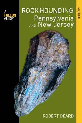 Rockhounding Pennsylvania and New Jersey : Guide des meilleurs sites de découverte de roches de l'État - Rockhounding Pennsylvania and New Jersey: A Guide to the States' Best Rockhounding Sites