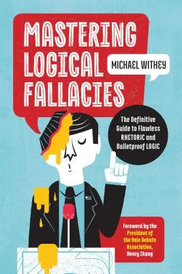 Maîtriser les sophismes logiques : Le guide définitif d'une rhétorique sans faille et d'une logique à toute épreuve - Mastering Logical Fallacies: The Definitive Guide to Flawless Rhetoric and Bulletproof Logic