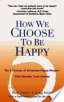 Comment nous choisissons d'être heureux : Les 9 choix des personnes extrêmement heureuses - leurs secrets, leurs histoires - How We Choose to Be Happy: The 9 Choices of Extremely Happy People--Their Secrets, Their Stories