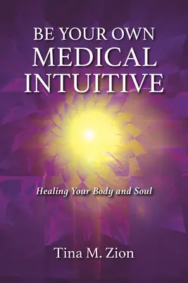 Devenez votre propre intuition médicale, 3 : Guérir votre corps et votre âme - Be Your Own Medical Intuitive, 3: Healing Your Body and Soul