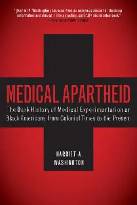 Apartheid médical : la sombre histoire de l'expérimentation médicale sur les Noirs américains, de l'époque coloniale à nos jours - Medical Apartheid: The Dark History of Medical Experimentation on Black Americans from Colonial Times to the Present