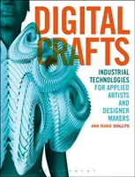 Digital Crafts : Technologies industrielles pour les artistes appliqués et les concepteurs-fabricants - Digital Crafts: Industrial Technologies for Applied Artists and Designer Makers