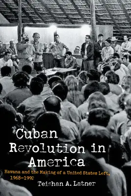 La révolution cubaine en Amérique : La Havane et la création d'une gauche américaine, 1968-1992 - Cuban Revolution in America: Havana and the Making of a United States Left, 1968-1992