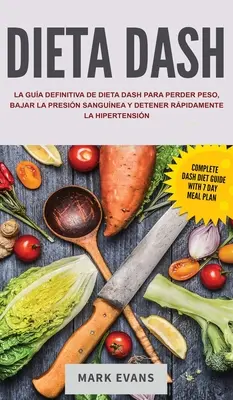 Dieta DASH : La gua definitiva de dieta DASH para perder peso, bajar la presin sangunea y detener rpidamente la hipertensin (S - Dieta DASH: La gua definitiva de dieta DASH para perder peso, bajar la presin sangunea y detener rpidamente la hipertensin (S