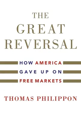 Le grand retournement : comment l'Amérique a renoncé à la liberté des marchés - The Great Reversal: How America Gave Up on Free Markets