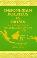 La politique indonésienne en crise : La longue chute de Suharto, 1996-98 - Indonesian Politics in Crisis: The Long Fall of Suharto, 1996-98