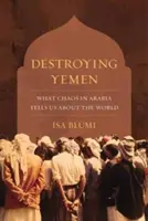 La destruction du Yémen : Ce que le chaos en Arabie nous apprend sur le monde - Destroying Yemen: What Chaos in Arabia Tells Us about the World