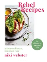 Recettes rebelles : Un maximum de saveur, un minimum d'ennui : Le nec plus ultra de la cuisine végétalienne - Rebel Recipes: Maximum Flavour, Minimum Fuss: The Ultimate in Vegan Food