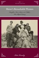 Les femmes remarquables du Maine : Les filles, les épouses, les sœurs et les mères qui ont façonné l'histoire, deuxième édition - Maine's Remarkable Women: Daughters, Wives, Sisters, and Mothers Who Shaped History, Second Edition