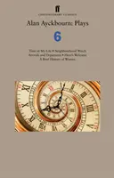 Alan Ayckbourn : Plays 6 : Time of My Life ; Neighbourhood Watch ; Arrivals and Departures ; Hero's Welcome ; A Brief History of Women - Alan Ayckbourn: Plays 6: Time of My Life; Neighbourhood Watch; Arrivals and Departures; Hero's Welcome; A Brief History of Women