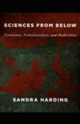 Les sciences d'en bas : Féminismes, postcolonialités et modernités - Sciences from Below: Feminisms, Postcolonialities, and Modernities